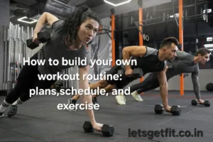 How To Build Your Own Workout Routine: Plans, Schedules, And Exercises