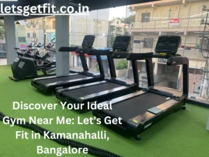 Discover Your Ideal Gym Near Me: Let's Get Fit in Kamanahalli, Bangalore